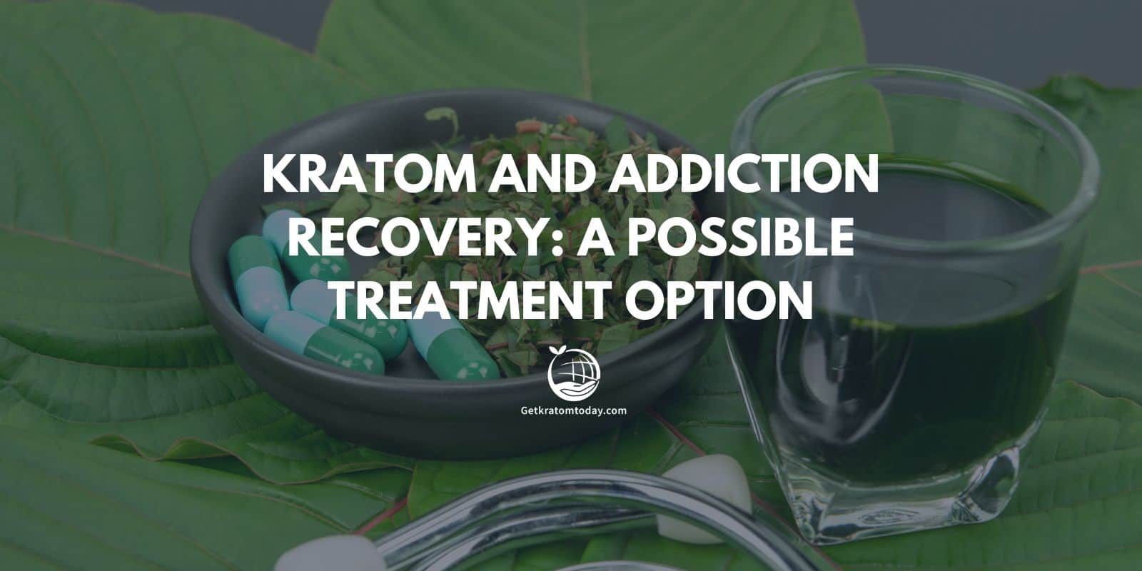 Kratom And Addiction Recovery: A Possible Treatment Option | Get Kratom ...